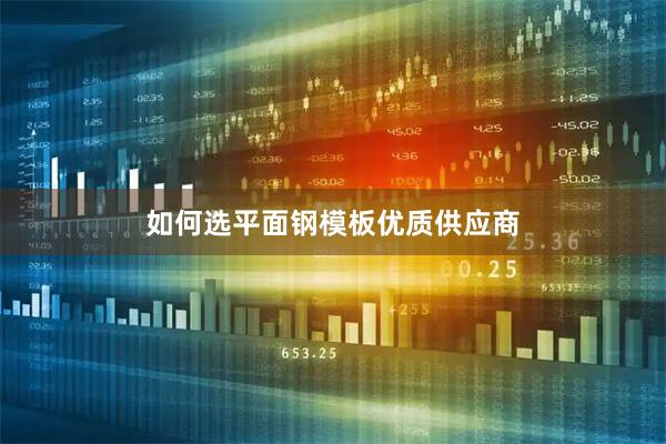 如何选平面钢模板优质供应商